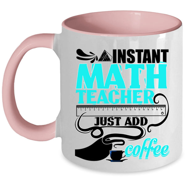 Funny Math Coffee Mug, Instant Math Teacher Just Add Coffee Accent Mug