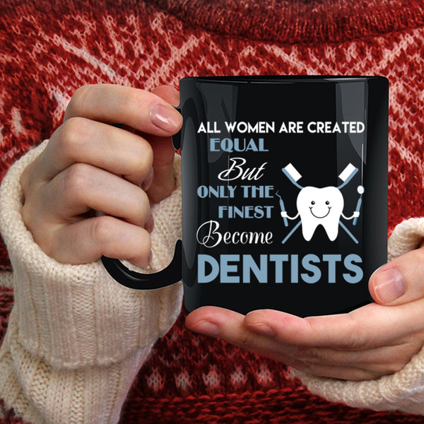 Only The Finest Become Dentists Coffee Mug, Beautiful Women Coffee Cup
