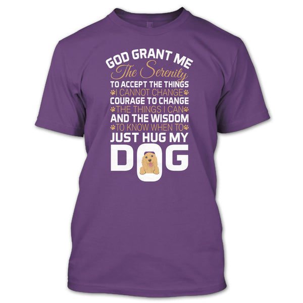 God Grant Me The Serenity T Shirt, Just Hug My Dog T Shirt