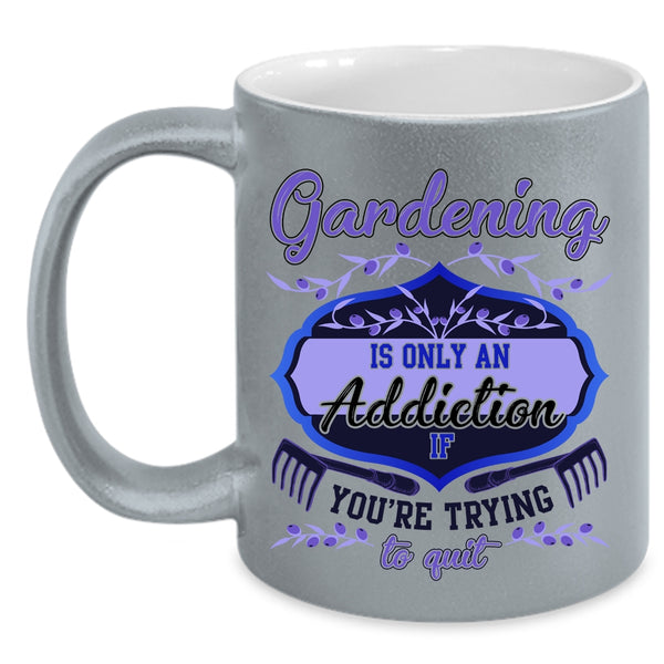You're Trying To Quit Coffee Mug, Gardening Is Only An Addiction Accent Mug