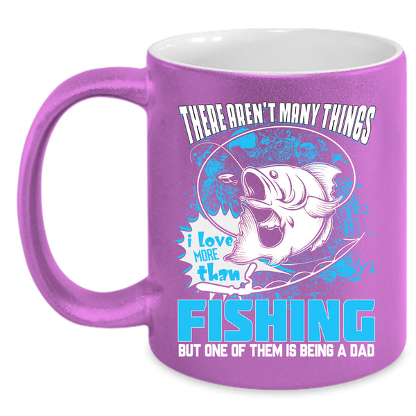 I Love More Than Fishing Coffee Mug, Is Being A Dad Coffee Cup