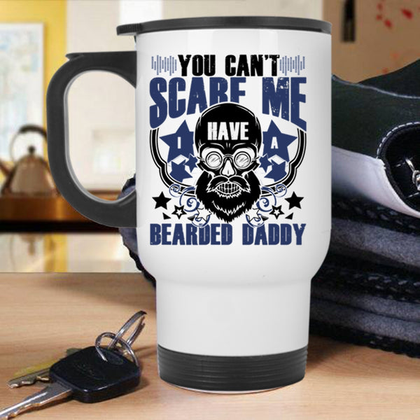 I Have A Bearded Daddy Travel Mug, You Can't Scare Me Mug