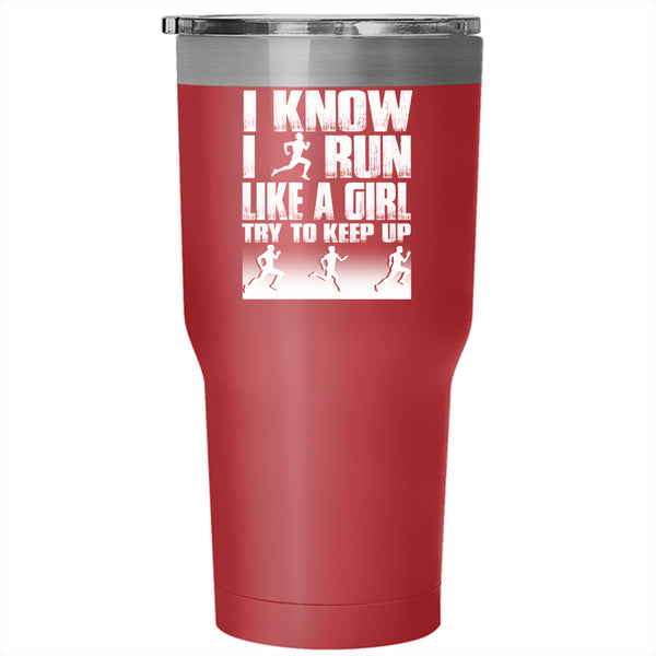 I Know I Run Like A Girl Tumbler 30 oz Stainless Steel, Funny Runner Travel Mug