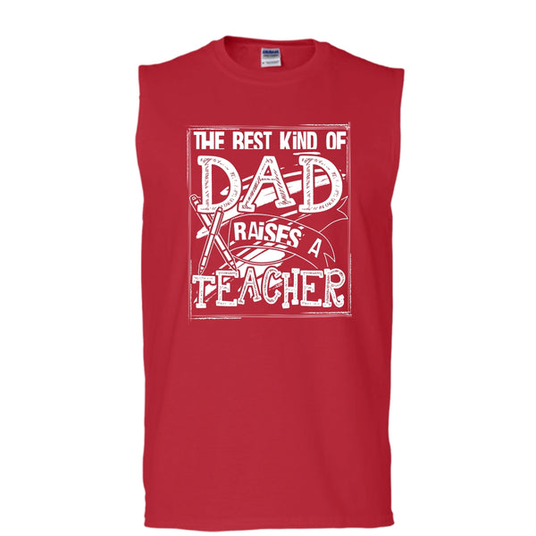 The Best Kind Of Dad T Shirt, Dad Raises A Teacher Tank Top (Men's Cotton Sleeveless)