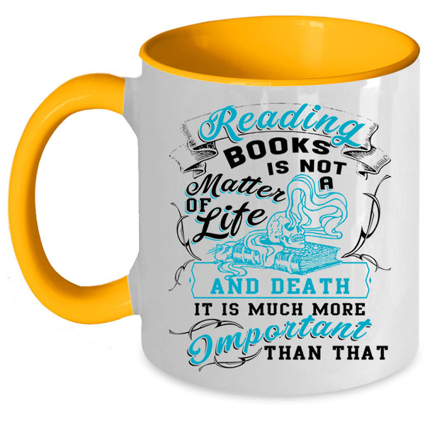 Funny Coffee Mug, Reading Books Is Not A Matter Of Life Accent Mug