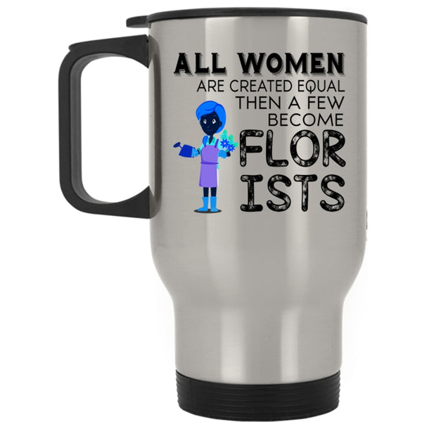 A Few Become Florists Travel Mug, All Women Are Created Equal Mug