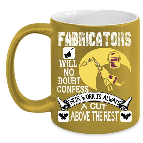 Fabricators Coffee Mug, Their Work Is Always A Cut Above The Rest Coffee Cup