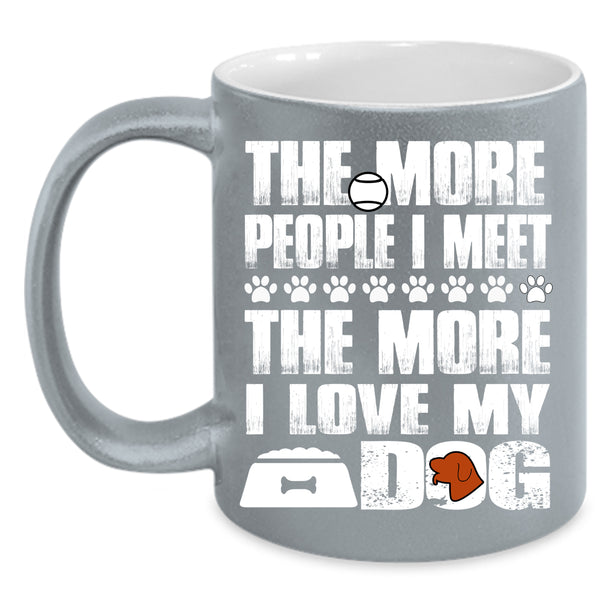 The More People I Meet Coffee Mug, The More I Love My Dog Coffee Cup