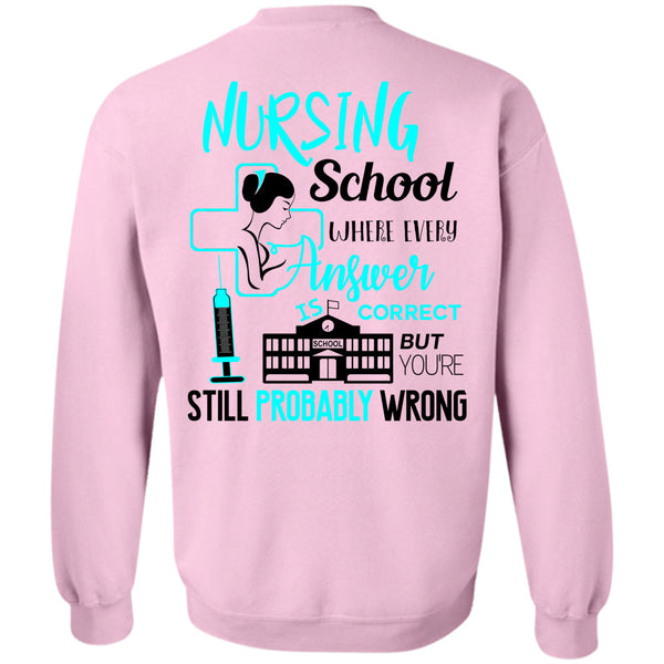 Being A Nurse T Shirt, Nursing Schools Where Every Answer Is Correct Sweatshirt