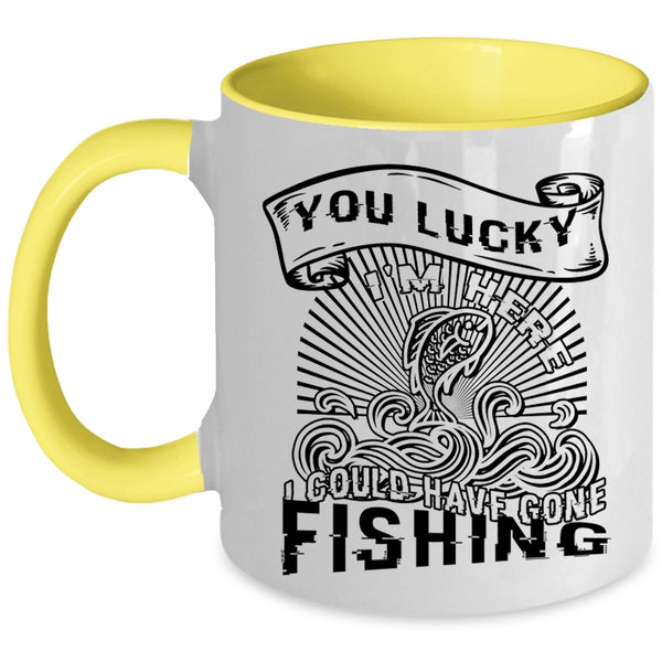 I Could Have Gone Fishing Coffee Mug, You Lucky I'm Here Accent Mug