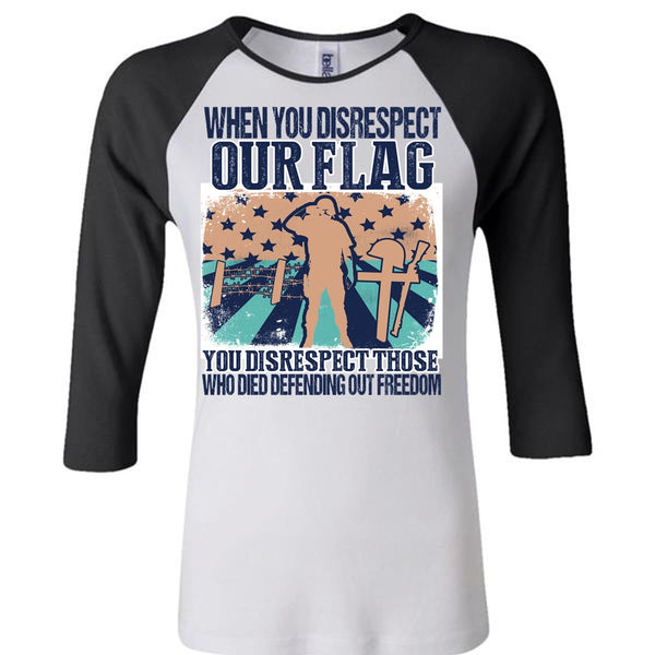 When You Disrespect Our Flag T Shirt, I Love Veteran T Shirt, Awesome T-Shirts