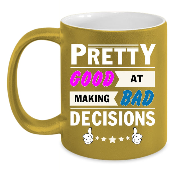 Pretty Good At Making Bad Coffee Mug, Decisions Coffee Cup