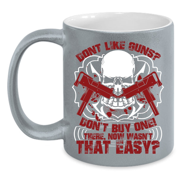Don't Like Guns Don't Buy One Coffee Mug, Cool Gunners Coffee Cup