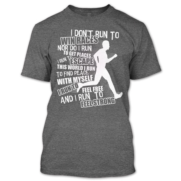 I Don't Run To Win Races T Shirt, I Run To Feel Strong T Shirt