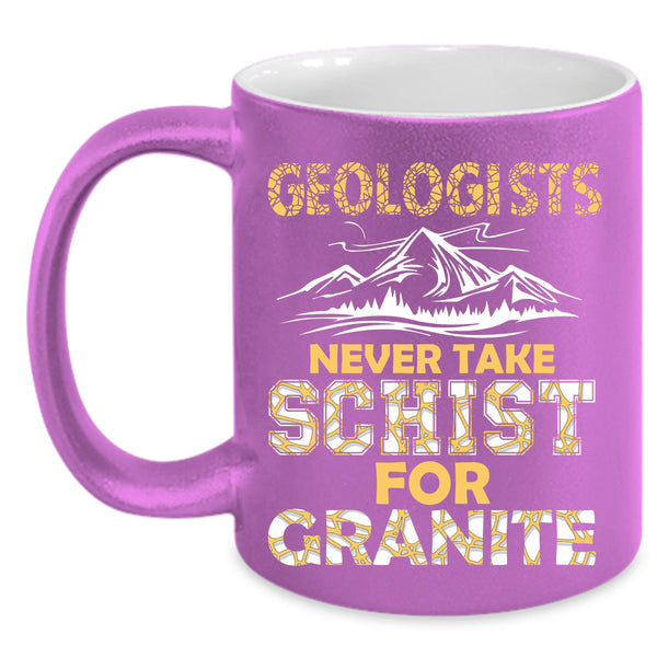 Geologists Coffee Mug, Never Take Schist For Granite Coffee Cup
