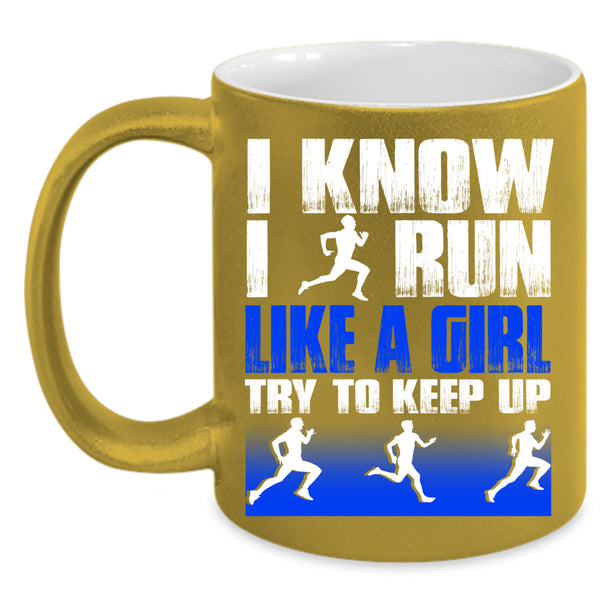 I Know I Run Like A Girl Coffee Mug, Funny Runner Coffee Cup