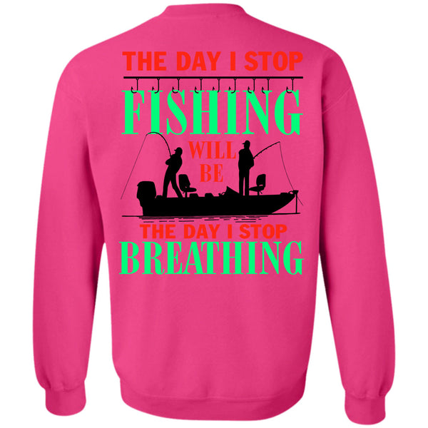 Being A Fisherman T Shirt, The Day I Stop Fishing Sweatshirt