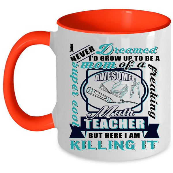 Awesome Math Teacher Coffee Mug, I'd Grow Up To Be A Mom Of A Math Teacher Accent Mug