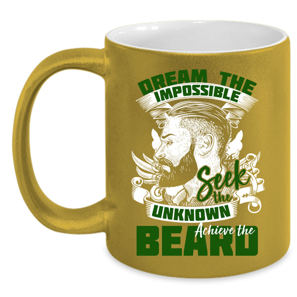 Dream The Impossible Seek The Unknow Achieve The Beard Coffee Mug, Funny Coffee Cup