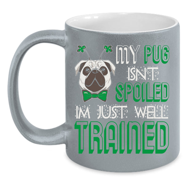 My Dog Isn't Spoiled Coffee Mug, I'm Just Well Trained Coffee Cup