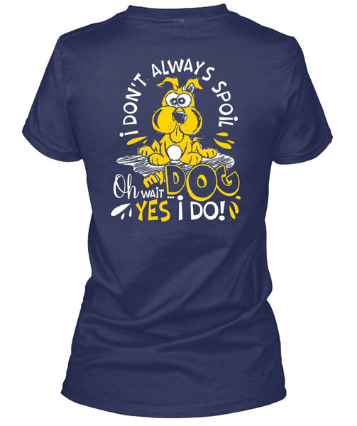 I Don't Always Spoil My Dog T Shirt, My Favorite T Shirt