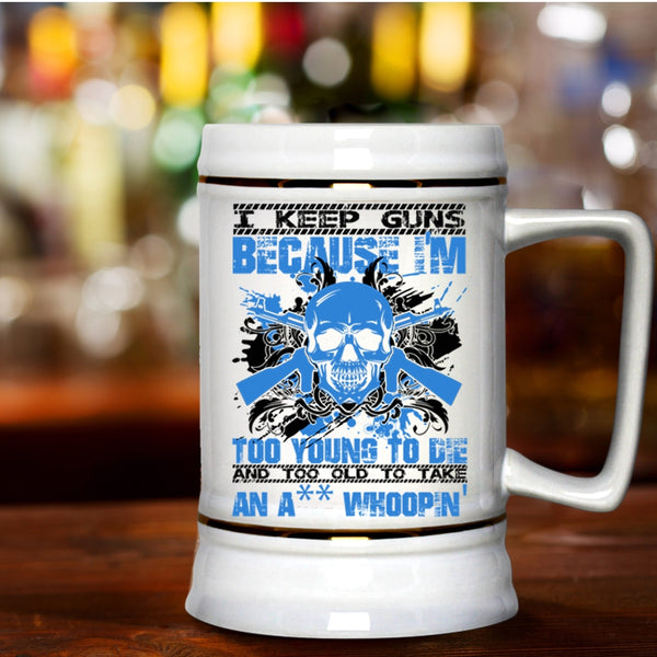 Funny Saying Beer Stein 22oz, I Keep Guns Because I'm Too Young Beer Mug