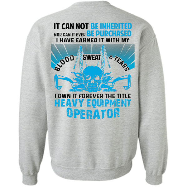 Being A Operator T Shirt, I Own It Forever The Title Heavy Equipment Operator Sweatshirt