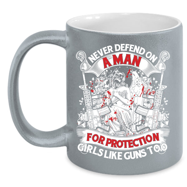 Never Defend On A Man For Protection Girls Coffee Mug, Cool Coffee Cup