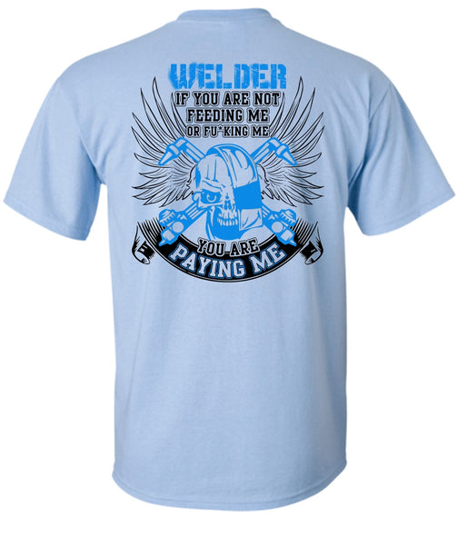 You Are Paying Me T Shirt, I Love Welding T Shirt