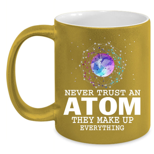 Never Trust An Atom Coffee Mug, They Make Up Everything Coffee Cup