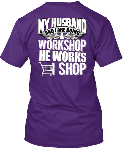 My Husband And I Are Doing A Workshop T Shirt, He Works Shop T Shirt