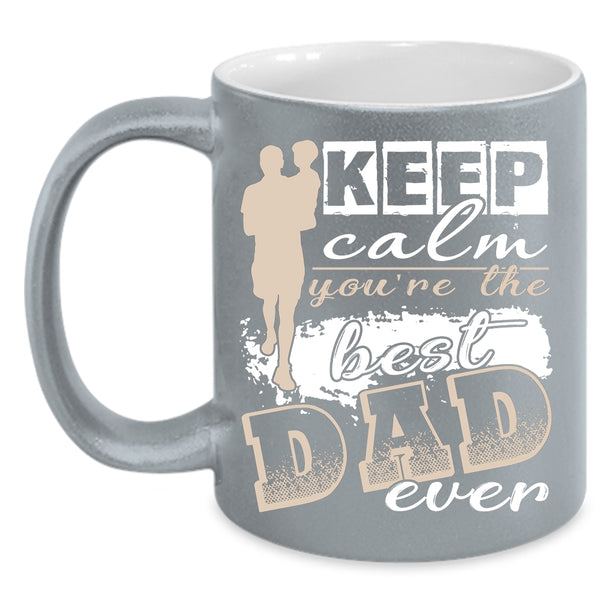 Keep Calm Coffee Mug, You're The Best Dad Ever Coffee Cup