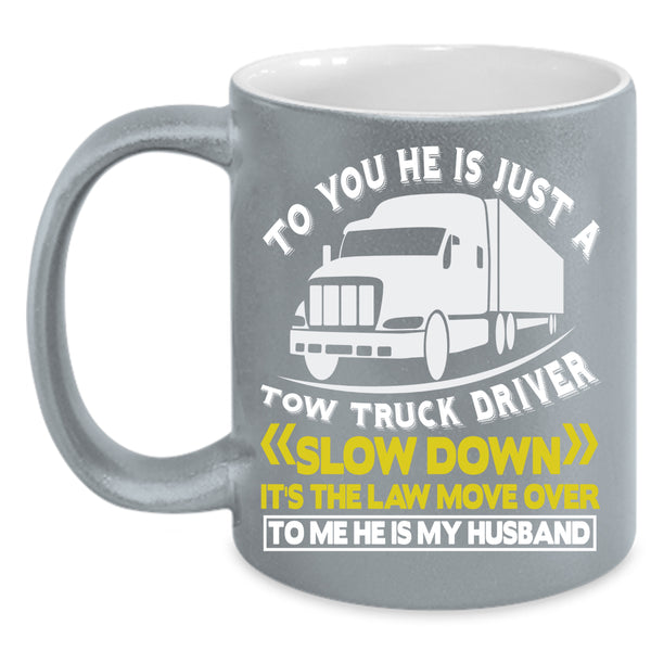 He Is Jus A Tow Truck Driver Coffee Mug, He Is My Husband Coffee Cup