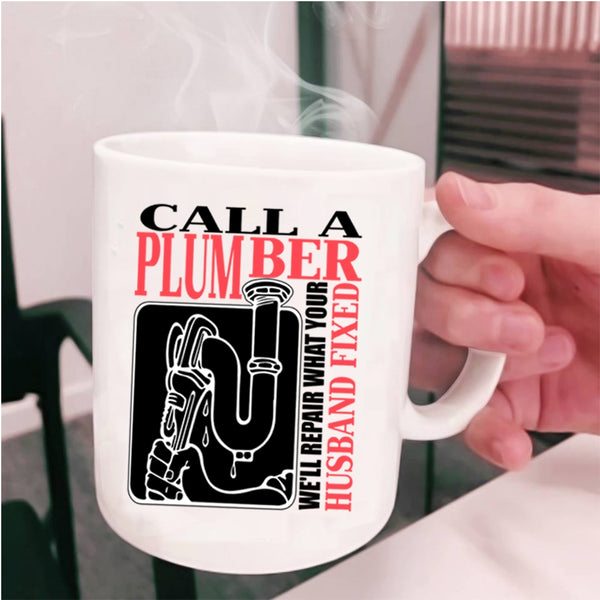 We'll Repair What Your Husband Fixed Coffee Mug, Call A Plumber Cup