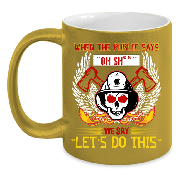 When The Public Says Coffee Mug, Funny Fireman Coffee Cup