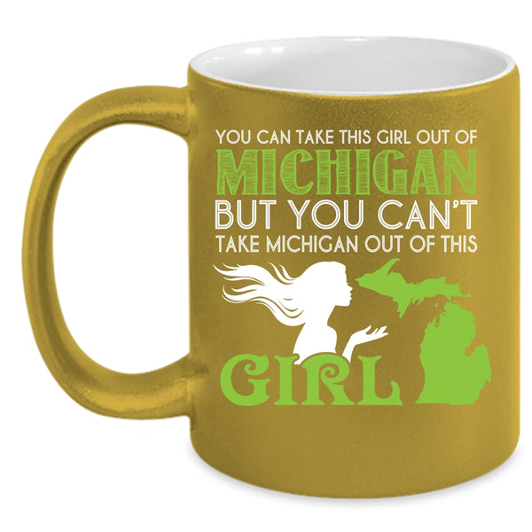 You Can't Take Michigan Out If This Girl Coffee Mug, Cool Girls Coffee Cup