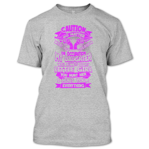 My Daughter T Shirt, I Hurt Your Everything T Shirt