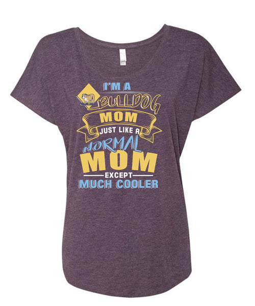 I'm A Bulldog Mom Just Like A Normal Mom Except Much Cooler T Shirt, Being A Mother T Shirt, Cool Shirt (Ladies' Triblend Dolman Sleeve)