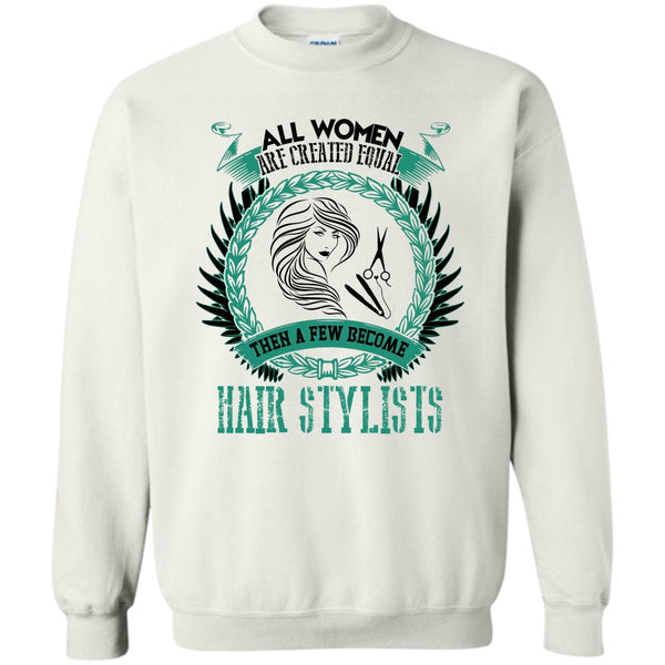 Coolest Hair Stylist T Shirt, All Women Are Created Equal Sweatshirt