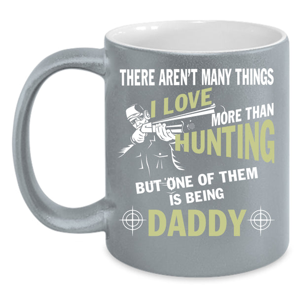 I Love Hunting Coffee Mug, I Love Being Daddy Coffee Cup