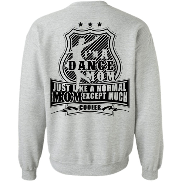 Being A Dancer T Shirt, I'm A Dance Mom Just Like A Normal Mom Except Much Cooler Sweatshirt