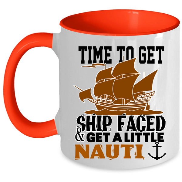 Cool Coffee Mug, Time To Get Ship Faced And Get A Little Nauti Accent Mug