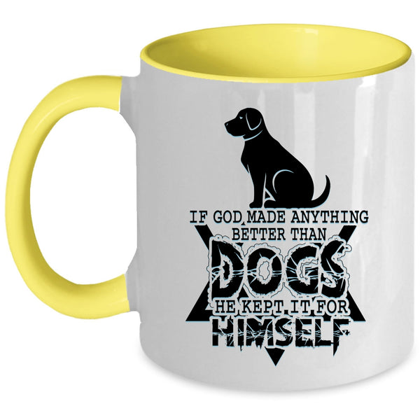 Funny Dogs Coffee Mug, If God Made Anything Better Than Dogs Accent Mug