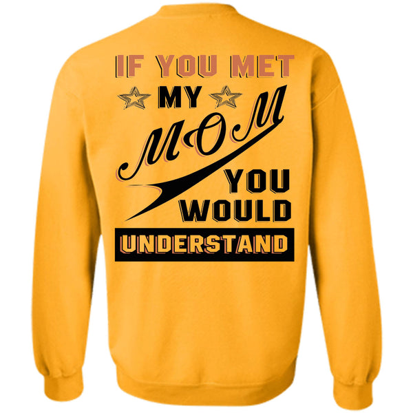 Being A Mommy T Shirt, If You Met My Mom You Would Understand Sweatshirt