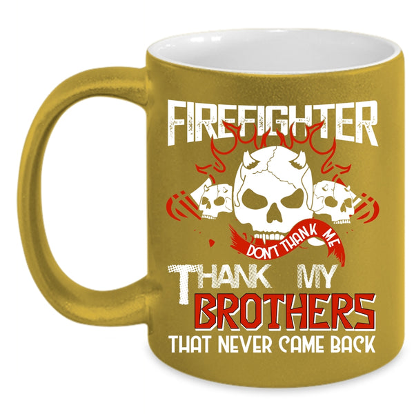 Firefighter Coffee Mug, Don't Thank Me Thank My Brothers Coffee Cup