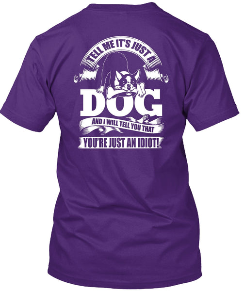Tell Me It Just A Dog T Shirt, You're Just An Idiot T Shirt