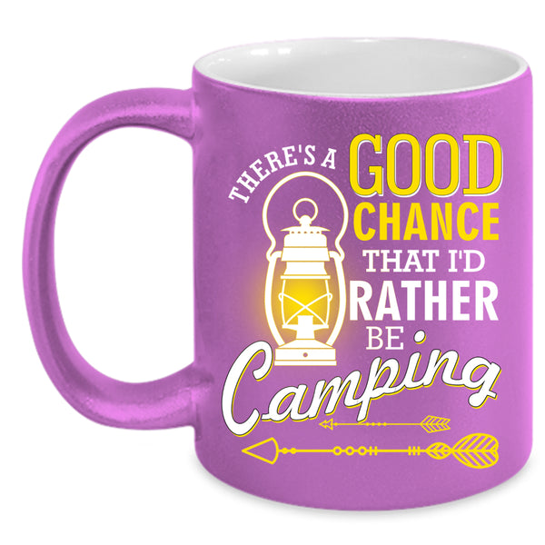 There's A Good Chance Coffee Mug, I'd Rather Be Camping Coffee Cup