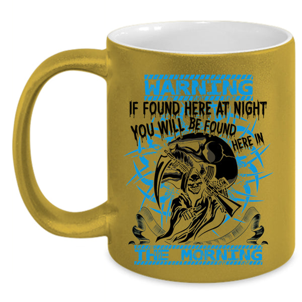 You Will Br Found Here In The Morning Coffee Mug, If Found Here At Night Accent Mug