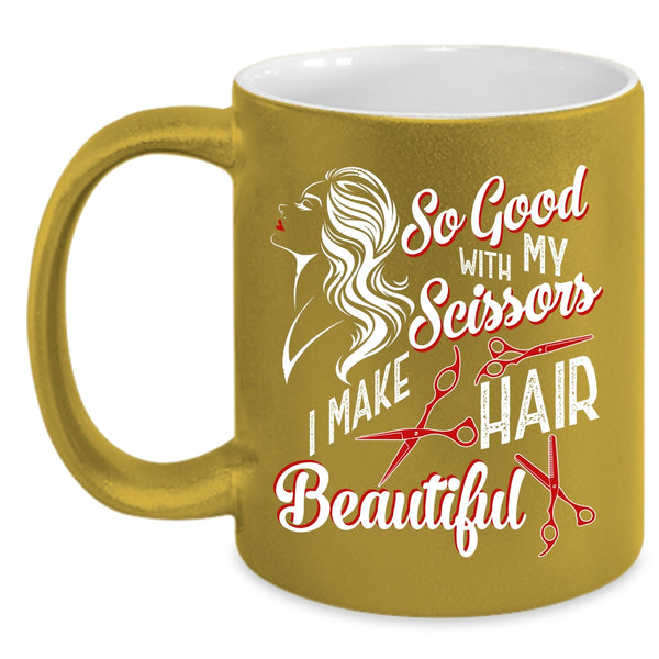 So Good With My Scissors Coffee Mug, I Make Hair Beautiful Coffee Cup