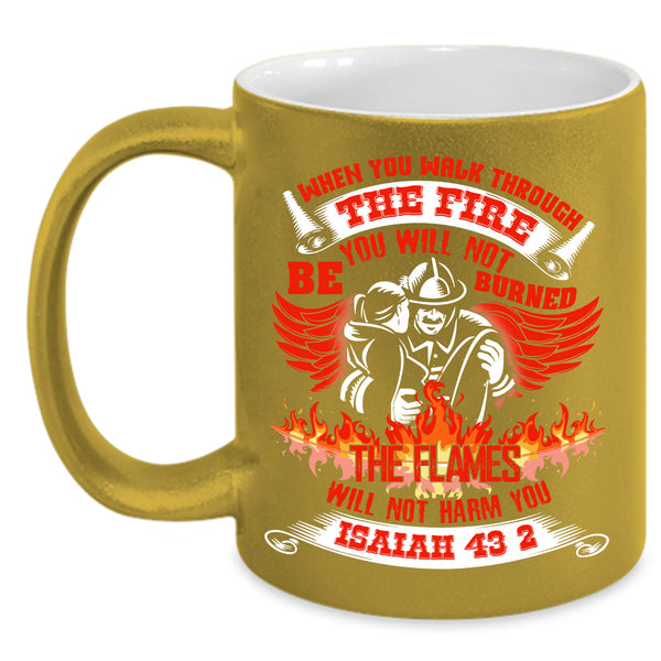 When You Walk Through The Fire Coffee Mug, Funny Firefighter Coffee Cup